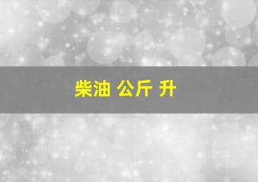 柴油 公斤 升